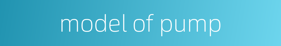 model of pump的同义词