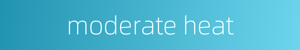 moderate heat的同义词