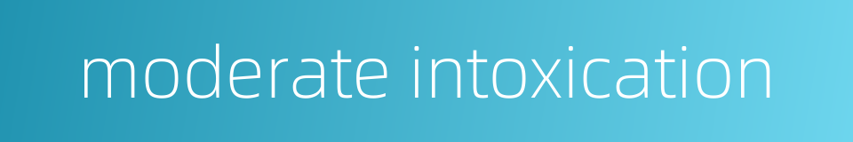 moderate intoxication的同义词