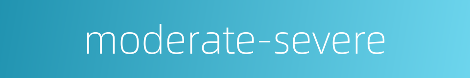 moderate-severe的同义词