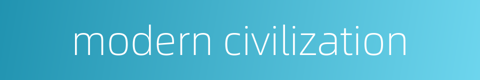 modern civilization的同义词