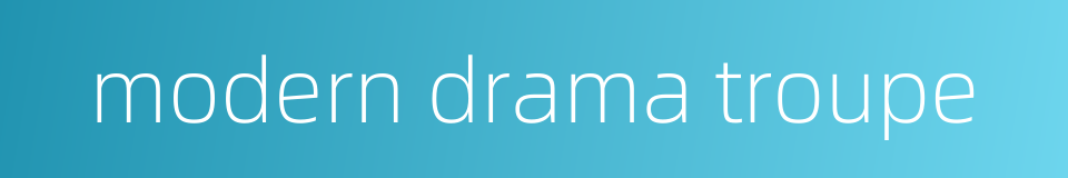 modern drama troupe的同义词