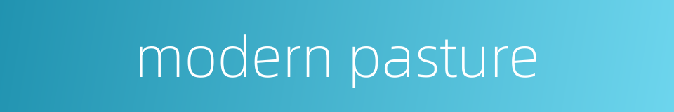 modern pasture的同义词