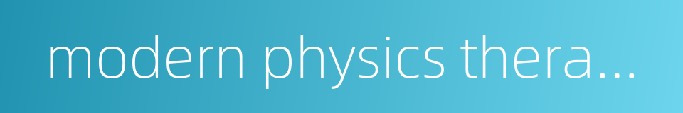 modern physics therapeutics的同义词