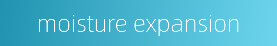 moisture expansion的同义词