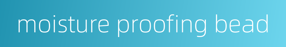 moisture proofing bead的同义词