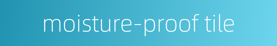 moisture-proof tile的同义词