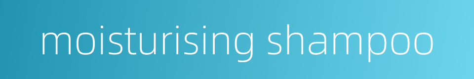 moisturising shampoo的同义词