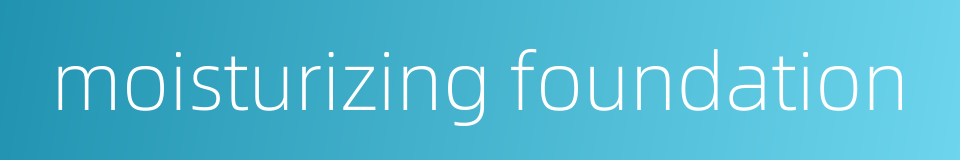 moisturizing foundation的同义词