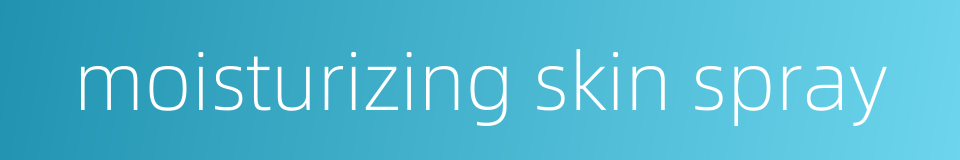 moisturizing skin spray的同义词