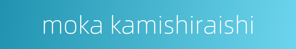 moka kamishiraishi的同义词