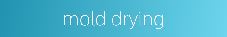 mold drying的同义词