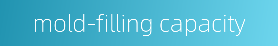 mold-filling capacity的同义词