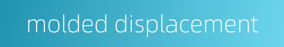 molded displacement的同义词