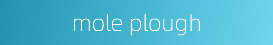 mole plough的同义词