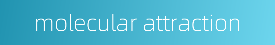 molecular attraction的同义词