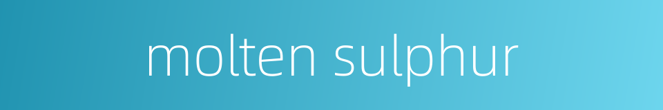 molten sulphur的同义词
