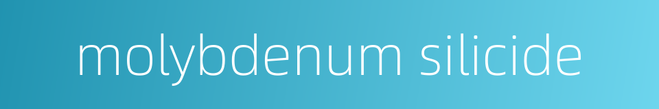 molybdenum silicide的同义词