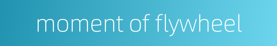 moment of flywheel的同义词