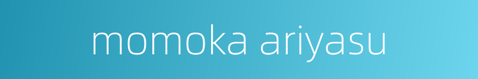 momoka ariyasu的同义词