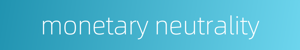 monetary neutrality的同义词