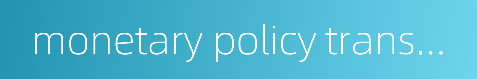 monetary policy transmission的同义词