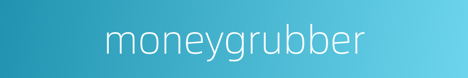 moneygrubber的同义词