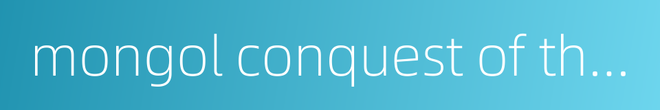 mongol conquest of the song dynasty的同义词