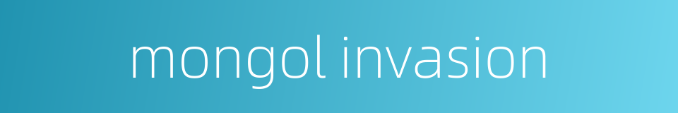 mongol invasion的同义词