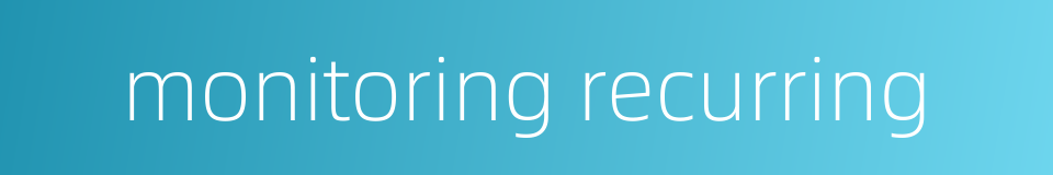 monitoring recurring的同义词