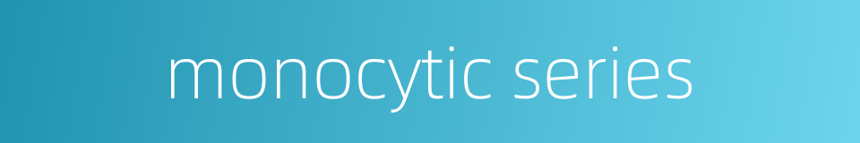 monocytic series的同义词
