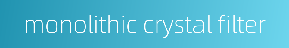 monolithic crystal filter的同义词