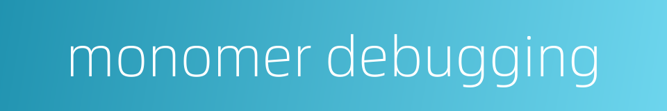 monomer debugging的同义词