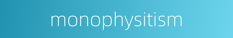 monophysitism的同义词