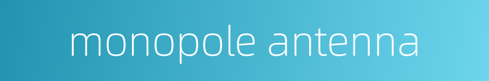 monopole antenna的同义词