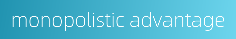 monopolistic advantage的同义词
