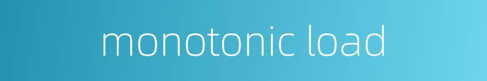 monotonic load的同义词