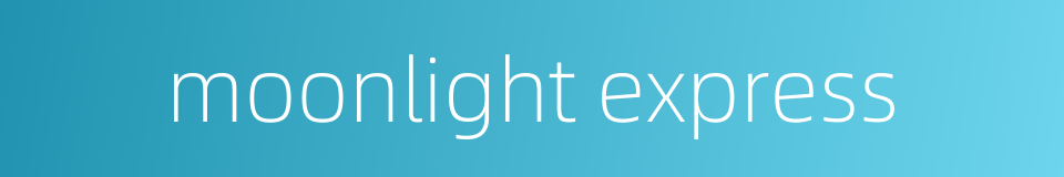moonlight express的同义词