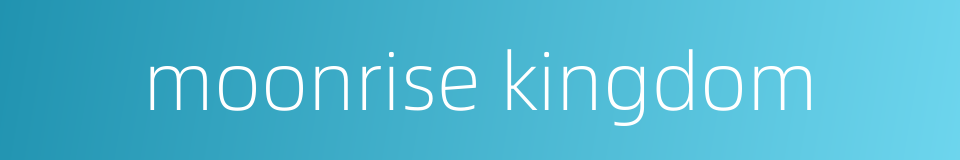 moonrise kingdom的同义词