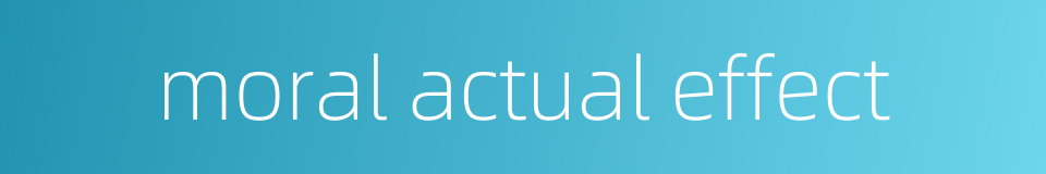 moral actual effect的同义词