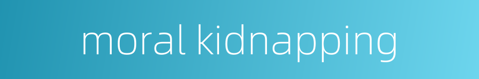 moral kidnapping的同义词
