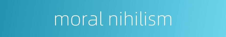 moral nihilism的同义词