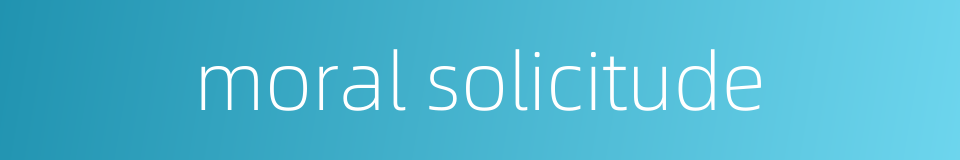 moral solicitude的同义词
