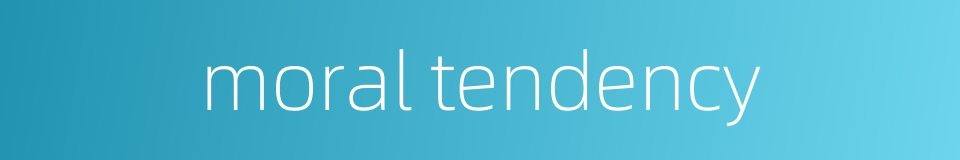 moral tendency的同义词