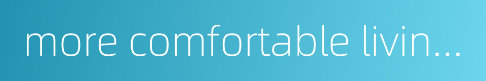 more comfortable living condition的同义词