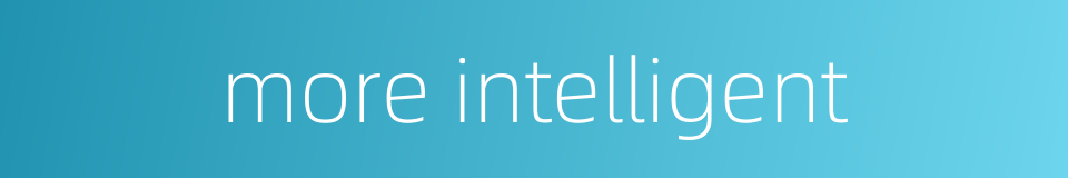 more intelligent的同义词