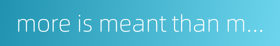 more is meant than meets the ear的同义词