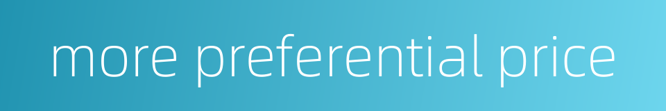 more preferential price的同义词