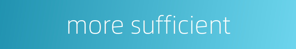 more sufficient的同义词