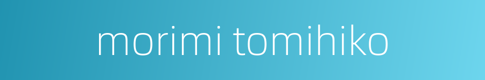 morimi tomihiko的同义词